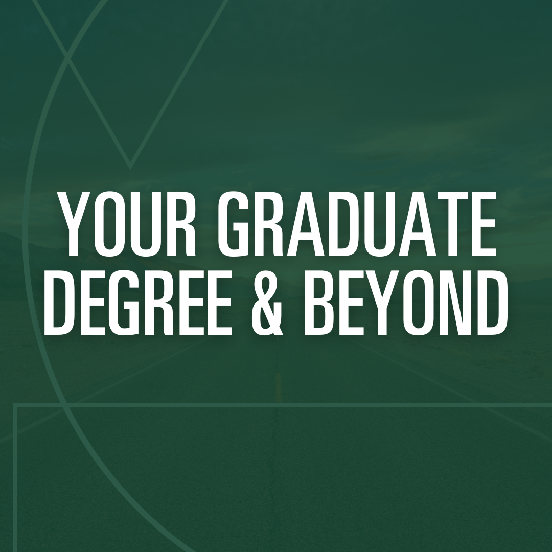 Your Graduate Degree & Beyond