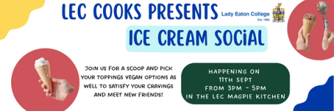 Alt Text: Poster with white background which reads "LEC Cooks presents Ice Cream Social : link in bio join us for a scoop and pick your toppings. Vegan options as well to satisfy your cravings and meet new friends! Happening on 11th September from 3 - 5PM in the LEC magpie kitchen" with yellow , blue and red blurbs around and ice cream graphics near them