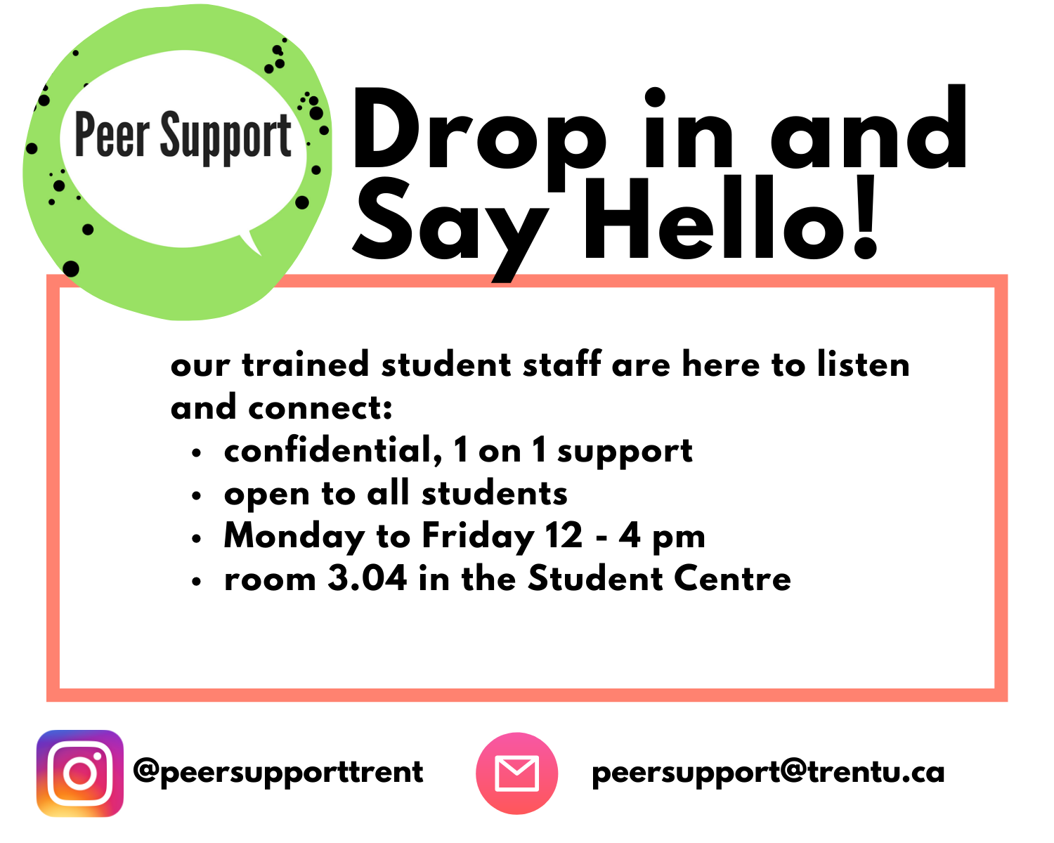 Drop in and say hello! Our trained staff are here to listen and connect: confidential one on one support, open to all students, Monday to Friday from 12 to 4 p.m., room 3.04 in the Student Centre.