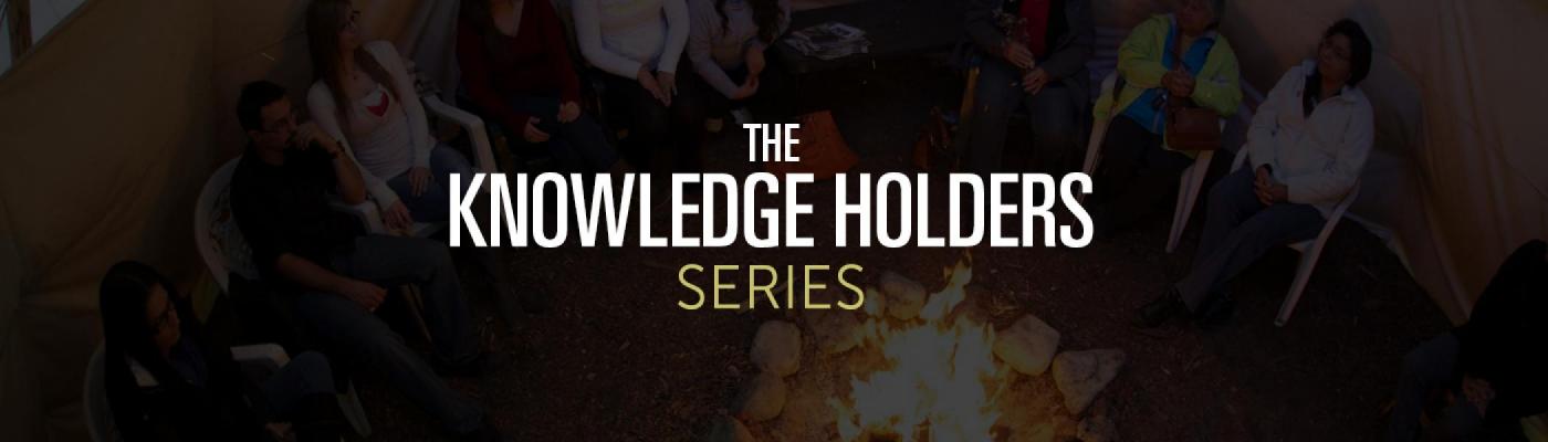 darkened image of people sitting in a tipi with the words 'The Knowledge Holders Series' over top
