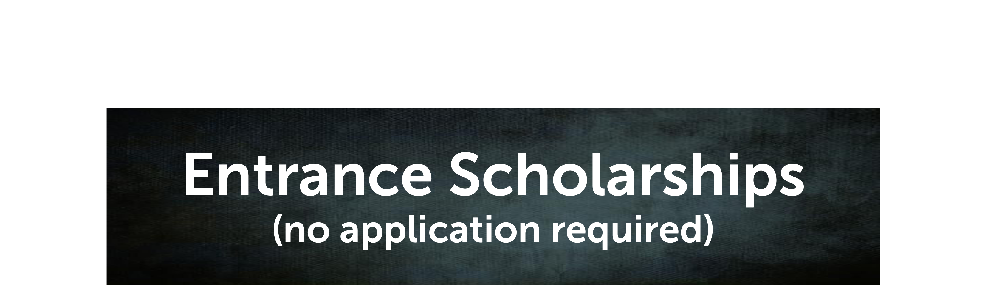Entrance Scholarships (no application required)