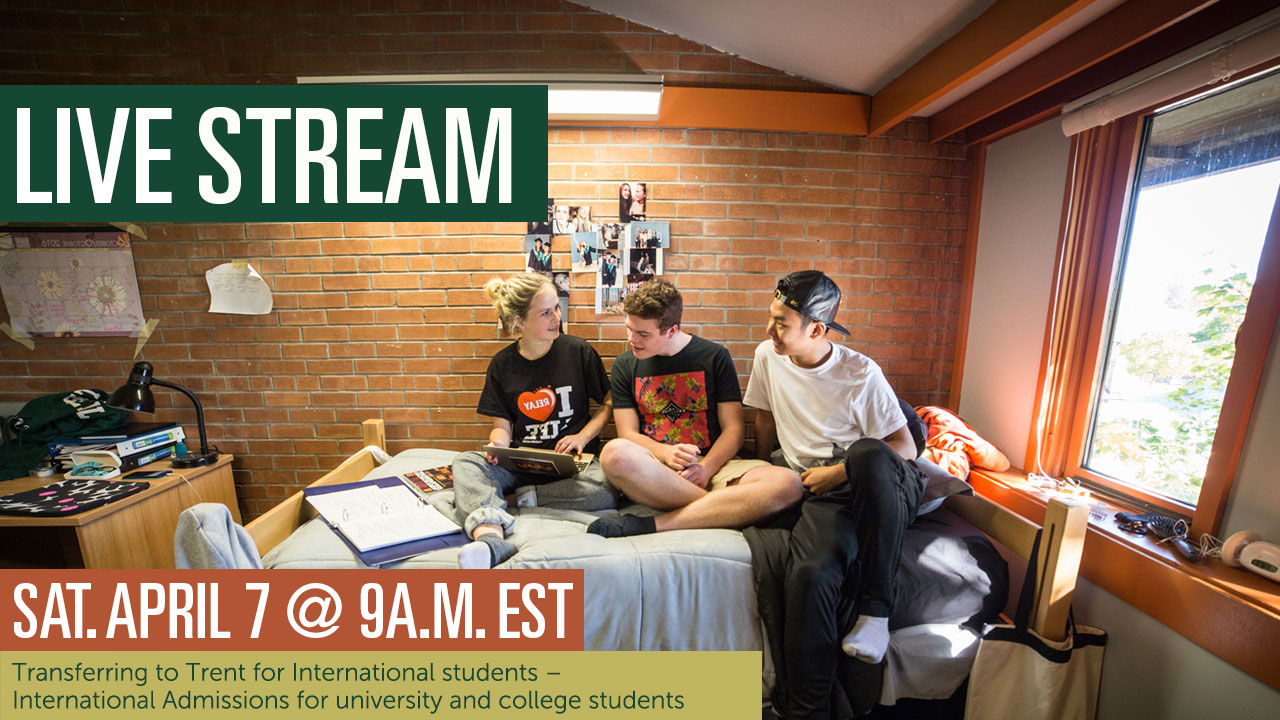Transferring to Trent for International Students, International Admissions for university and college students, the Trent Advantage Live Stream. April 7, 2020 at 9 a.m.