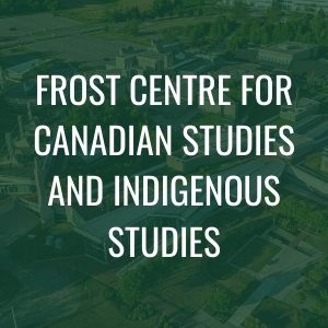 Frost Centre for Canadian Studies and Indigenous Studies